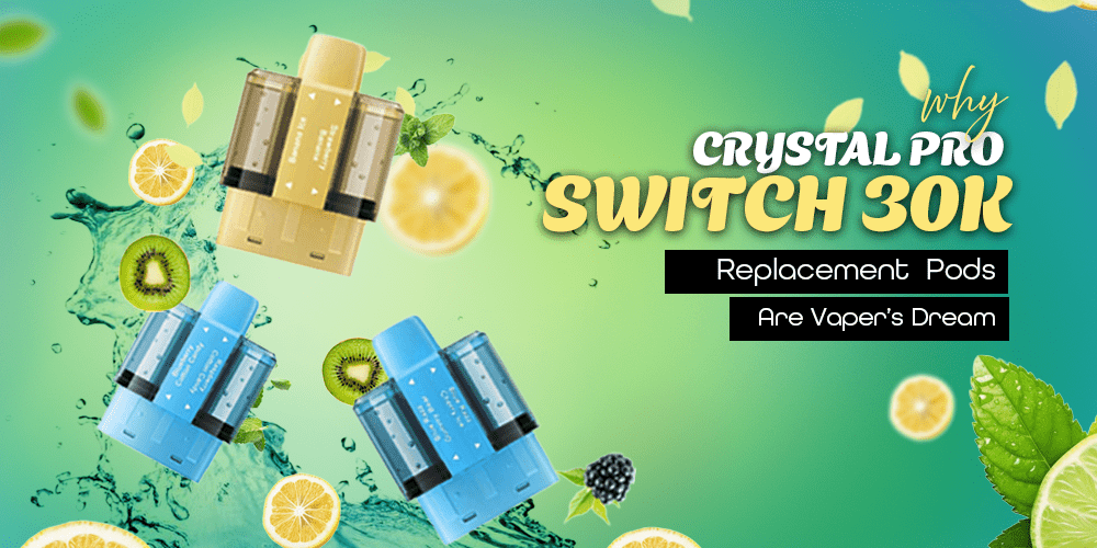 Why Crystal Pro Switch 30K Replacement Pods Are a Vaper’s Dream?